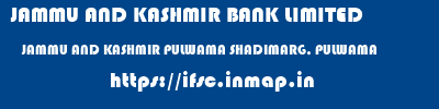 JAMMU AND KASHMIR BANK LIMITED  JAMMU AND KASHMIR PULWAMA SHADIMARG, PULWAMA   ifsc code